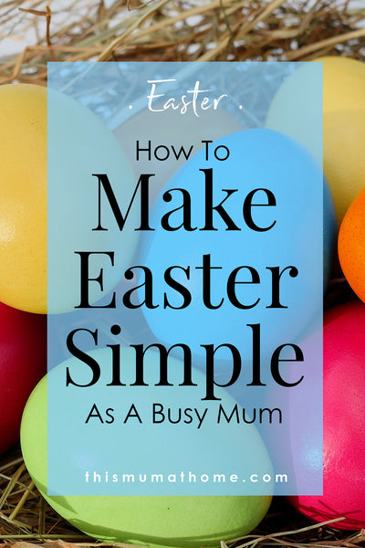 How To Make Easter Simple As A Busy Mum