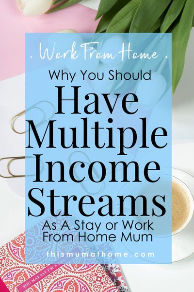 Why You Should Have Multiple Income Streams - As A Stay/Work From Home Mum